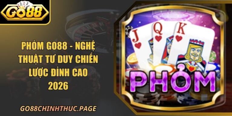 Phỏm Go88 - Nghệ Thuật Tư Duy Chiến Lược Đỉnh Cao 2026
