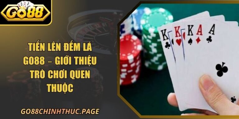 Tiến Lên Đếm Lá GO88 – Giới Thiệu Trò Chơi Quen Thuộc