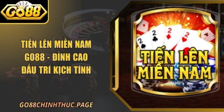 Tiến Lên Miền Nam Go88 - Đỉnh Cao Đấu Trí Kịch Tính