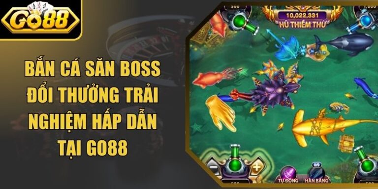 Bắn Cá Săn Boss Đổi Thưởng Trải Nghiệm Hấp Dẫn Tại Go88 3 Bắn Cá Săn Boss Đổi Thưởng Trải Nghiệm Hấp Dẫn Tại Go88