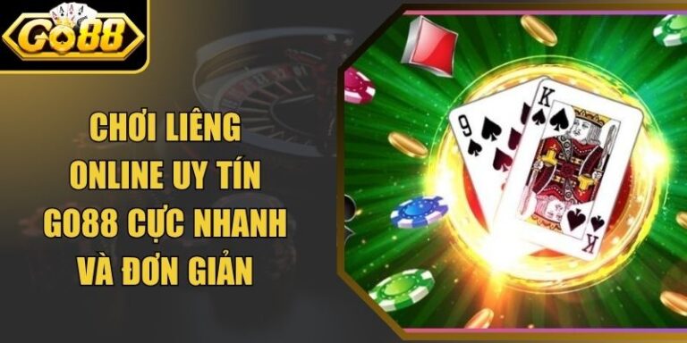 Chơi Liêng Online Uy Tín Go88 Cực Nhanh Và Đơn Giản