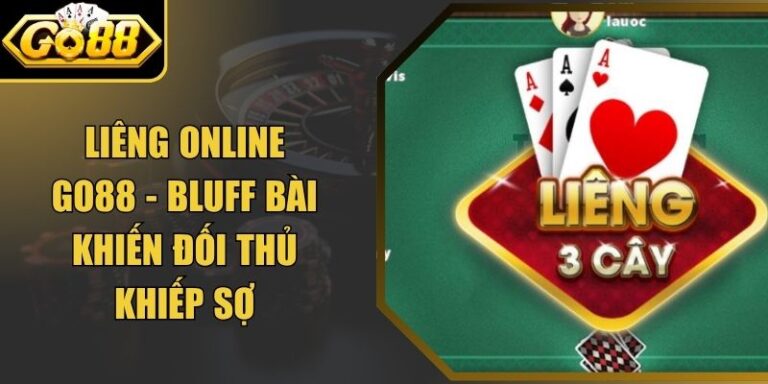 Liêng Online Go88 - Bluff Bài Khiến Đối Thủ Khiếp Sợ
