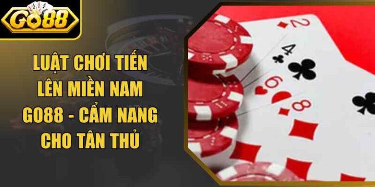 Luật Chơi Tiến Lên Miền Nam Go88 - Cẩm Nang Cho Tân Thủ