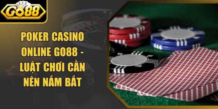 Poker Casino Online Go88 - Luật Chơi Cần Nên Nắm Bắt